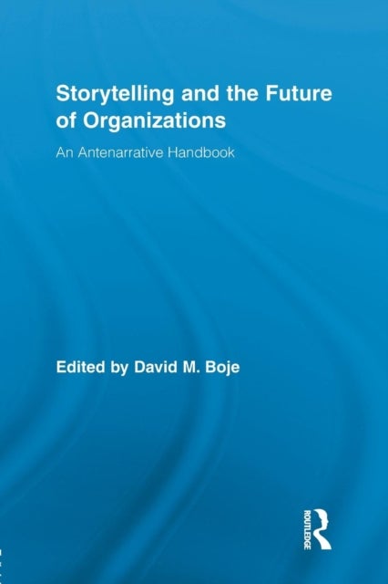 Storytelling and the Future of Organizations - An Antenarrative Handbook