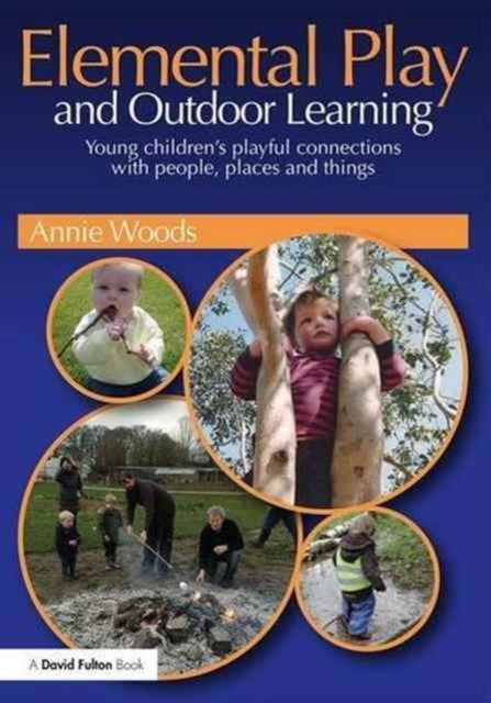 Elemental Play and Outdoor Learning - Young children's playful connections with people, places and things