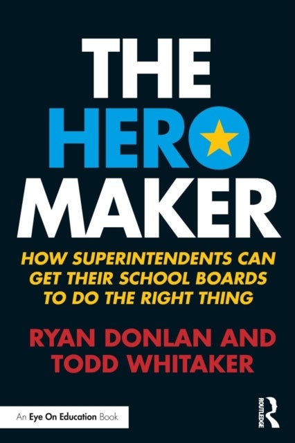 The Hero Maker - How Superintendents Can Get their School Boards to Do the Right Thing
