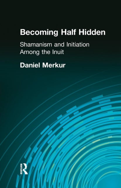 Becoming Half Hidden - Shamanism and Initiation Among the Inuit