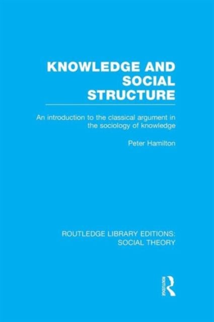 Knowledge and Social Structure - An Introduction to the Classical Argument in the Sociology of Knowledge