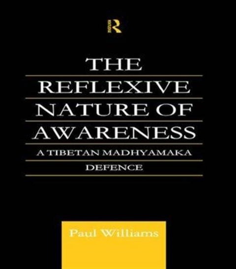 The Reflexive Nature of Awareness - A Tibetan Madhyamaka Defence