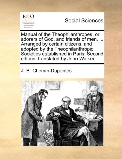 Manual of the Theophilanthropes, or Adorers of God, and Friends of Men. ... Arranged by Certain Citi