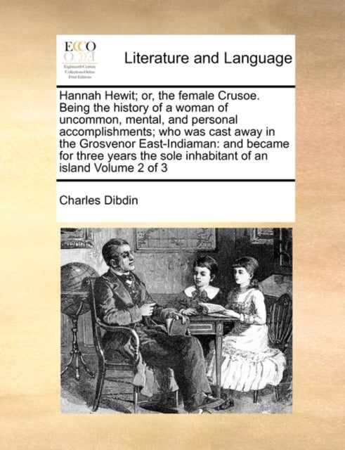 Hannah Hewit; Or, the Female Crusoe. Being the History of a Woman of Uncommon, Mental, and Personal - And Became for Three Years the Sole Inhabitant of an Island Volume 2 of 3