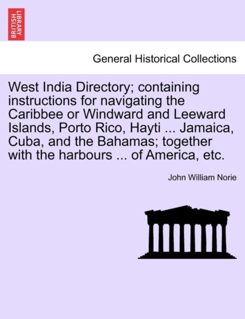 West India Directory; Containing Instructions for Navigating the Caribbee or Windward and Leeward Is