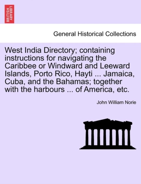West India Directory; Containing Instructions for Navigating the Caribbee or Windward and Leeward Is