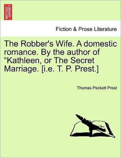 The Robber's Wife. a Domestic Romance. by the Author of Kathleen, or the Secret Marriage. [I.E. T. P