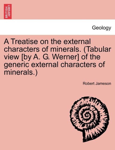 A Treatise on the external characters of minerals. (Tabular view [by A. G. Werner] of the generic ex
