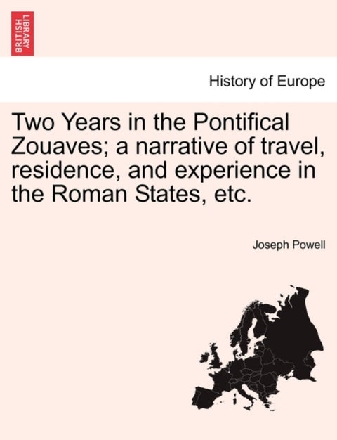 Two Years in the Pontifical Zouaves; A Narrative of Travel, Residence, and Experience in the Roman S