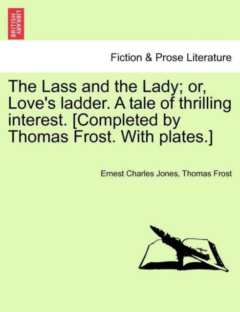 The Lass and the Lady; or, Love's ladder. A tale of thrilling interest. [Completed by Thomas Frost.