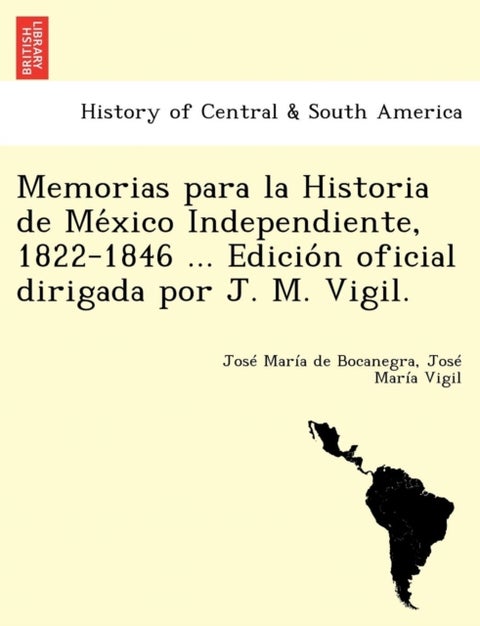 Memorias para la Historia de México Independiente, 1822-1846 ... Edición oficial dirigad
