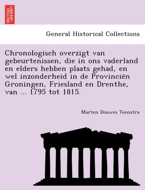 Chronologisch Overzigt Van Gebeurtenissen, Die in Ons Vaderland En Elders Hebben Plaats Gehad, En We