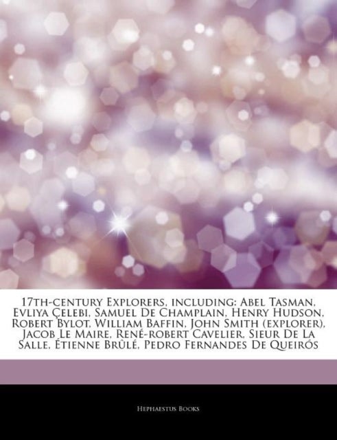 Articles on 17th-Century Explorers, Including - Abel Tasman, Evliya a Elebi, Samuel de Champlain, Henry Hudson, Robert Bylot, William Baffin, John Smith (Explorer), Jacob Le Maire, Rene-Robert Cavelier, Sieur de La Salle, a Tienne Brale