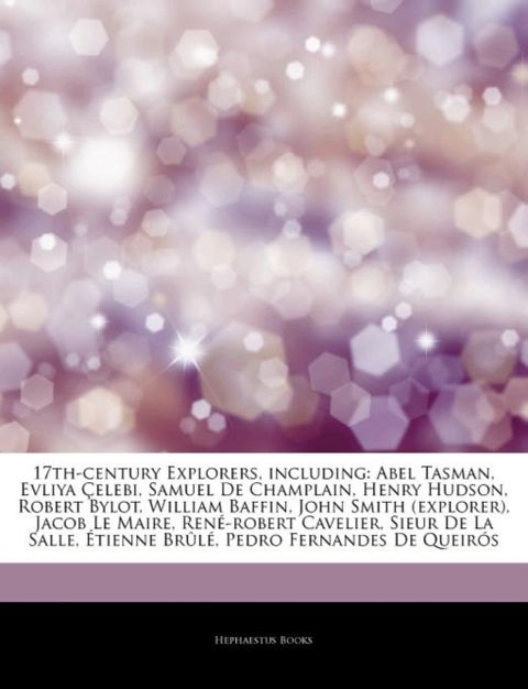 Articles on 17th-Century Explorers, Including - Abel Tasman, Evliya a Elebi, Samuel de Champlain, Henry Hudson, Robert Bylot, William Baffin, John Smith (Explorer), Jacob Le Maire, Rene-Robert Cavelier, Sieur de La Salle, a Tienne Brale