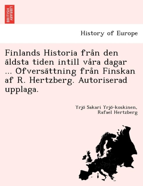 Finlands Historia från den äldsta tiden intill våra dagar ... Öfversättning från Finskan af R. Hertzberg. Autoriserad upplaga.