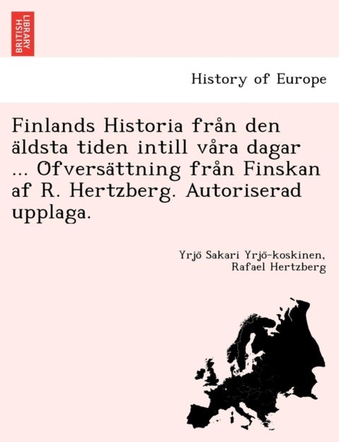Finlands Historia från den äldsta tiden intill våra dagar ... Öfversättning från Finskan af R. Hertzberg. Autoriserad upplaga.