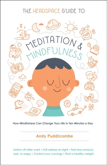 The Headspace Guide to Meditation and Mindfulness - How Mindfulness Can Change Your Life in Ten Minutes a Day