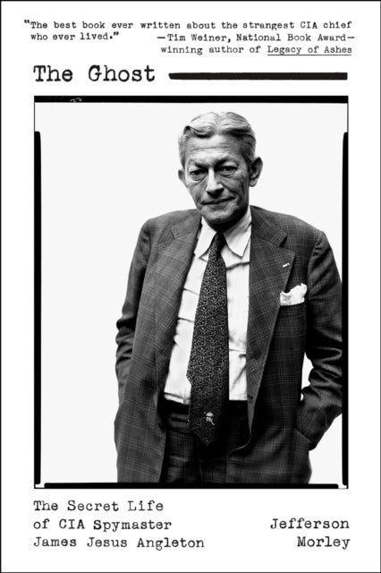 Ghost - The Secret Life of CIA Spymaster James Jesus Angleton