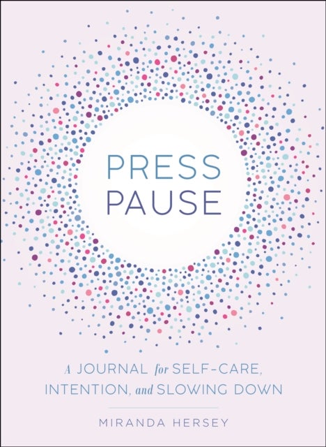 Press Pause - A Journal for Self-Care, Intention, and Slowing Down