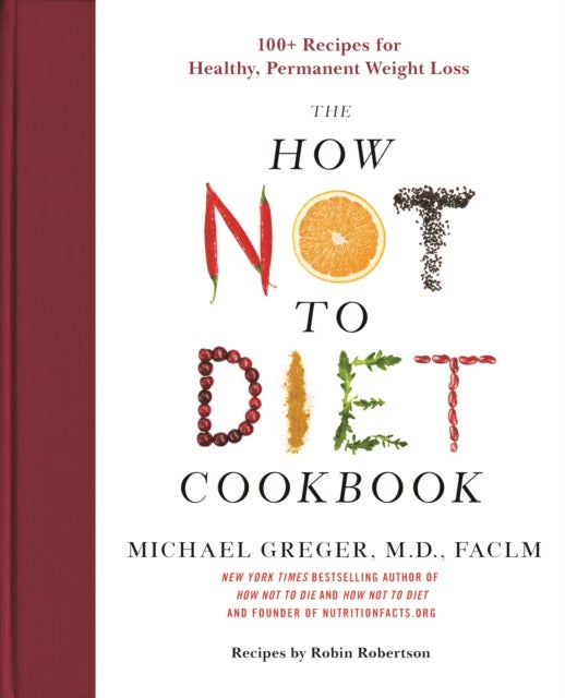 The How Not to Diet Cookbook - 100+ Recipes for Healthy, Permanent Weight Loss