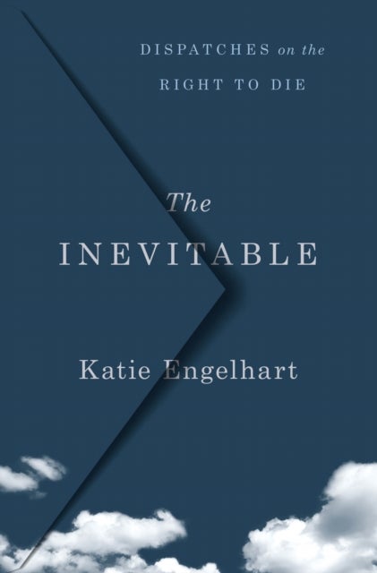 Inevitable - Dispatches on the Right to Die