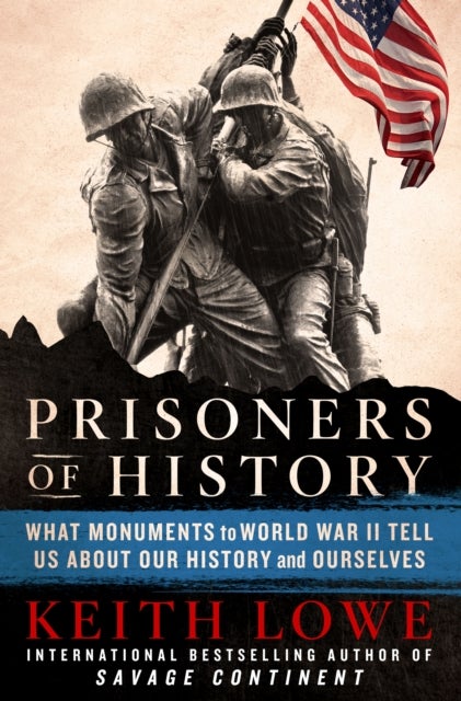 Prisoners of History - What Monuments to World War II Tell Us About Our History and Ourselves