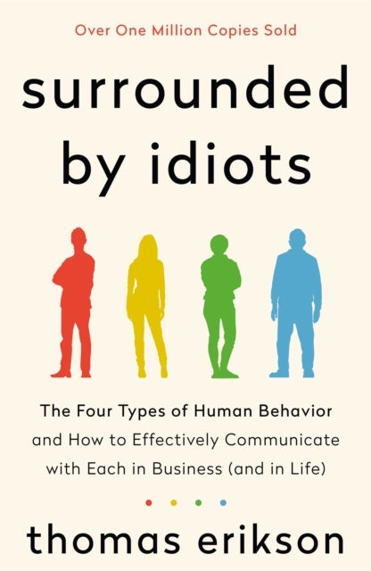 The Surrounded by Idiots - The Four Types of Human Behavior and How to Effectively Communicate with Each in Business (and in Life)