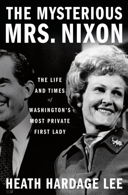 The Mysterious Mrs. Nixon - The Life and Times of Washington’s Most Private First Lady
