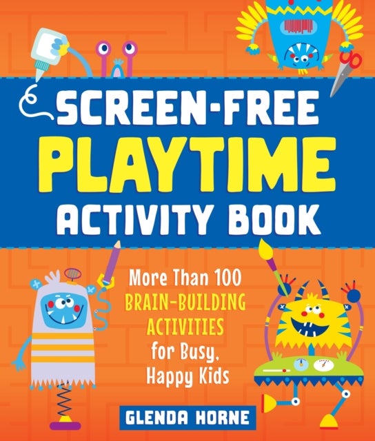 Screen-Free Playtime Activity Book - More Than 100 Brain-Building Activities for Busy, Happy Kids