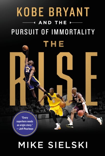 The Rise: Kobe Bryant and the Pursuit of Immortality - Kobe Bryant and the Pursuit of Immortality