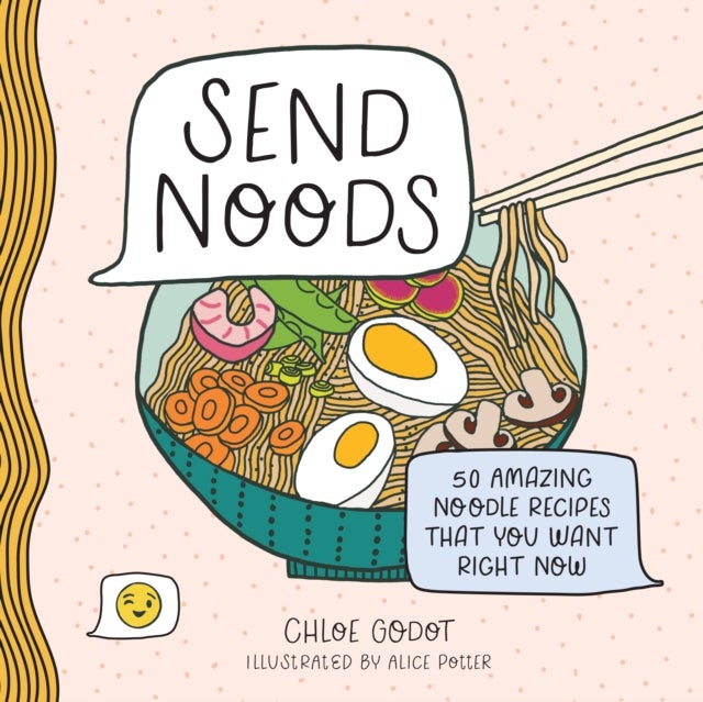 Send Noods - 50 Amazing Noodle Recipes That You Want Right Now