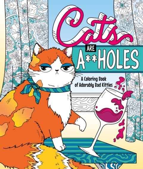 Cats Are A**holes: A Coloring Book of Adorably Bad - A Coloring Book of Adorably Bad Kitties