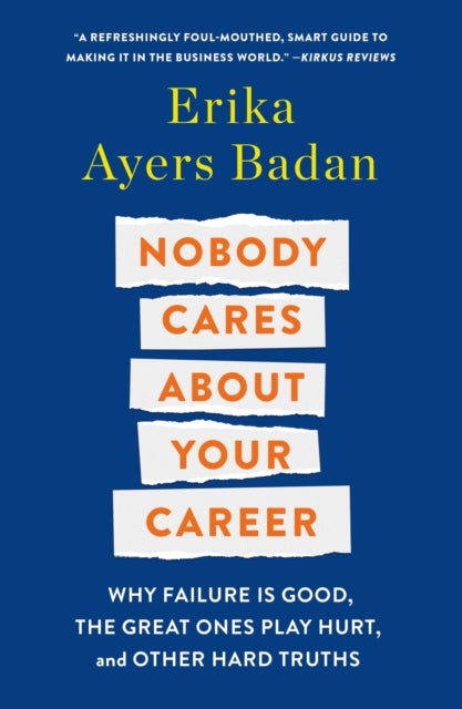 Nobody Cares About Your Career - Why Failure Is Good, the Great Ones Play Hurt, and Other Hard Truths
