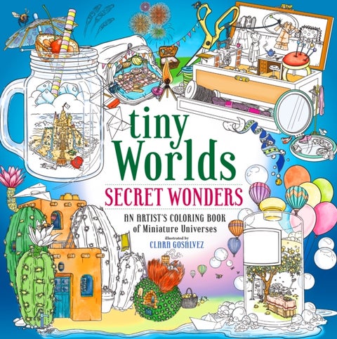 Tiny Worlds: Secret Wonders - An Artist's Coloring Book of Miniature Universes
