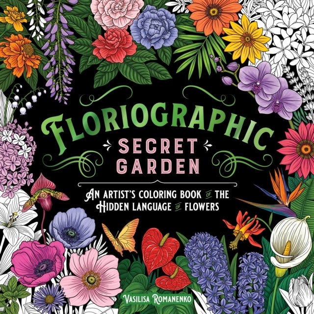 Floriographic: Secret Garden - An Artist’s Coloring Book of the Hidden Language of Flowers
