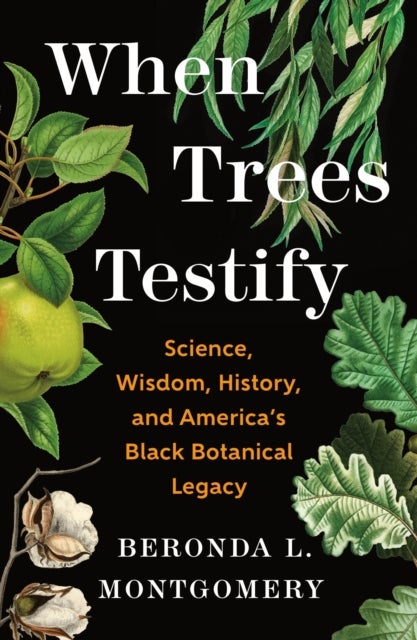 When Trees Testify - Science, Wisdom, History, and America’s Black Botanical Legacy