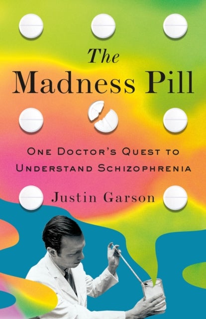 The Madness Pill - One Doctor's Quest to Understand Schizophrenia