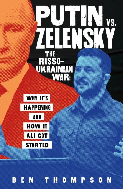 Putin vs. Zelensky: The Russo-Ukrainian War - Why It's Happening and How It All Got Started