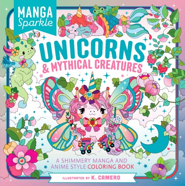Manga Sparkle: Unicorns &  Mythical Creatures - A Shimmery Manga and Anime Style Coloring Book