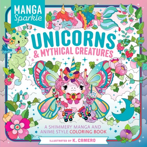 Manga Sparkle: Unicorns & Mythical Creatures - A Shimmery Manga and Anime Style Coloring Book