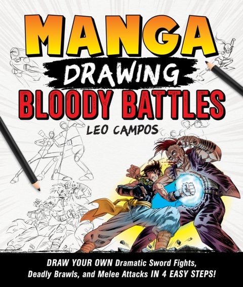 Manga Drawing: Bloody Battles - Draw Your Own Dramatic Sword Fights, Deadly Brawls, and Melee Attacks in 4 Easy Steps!