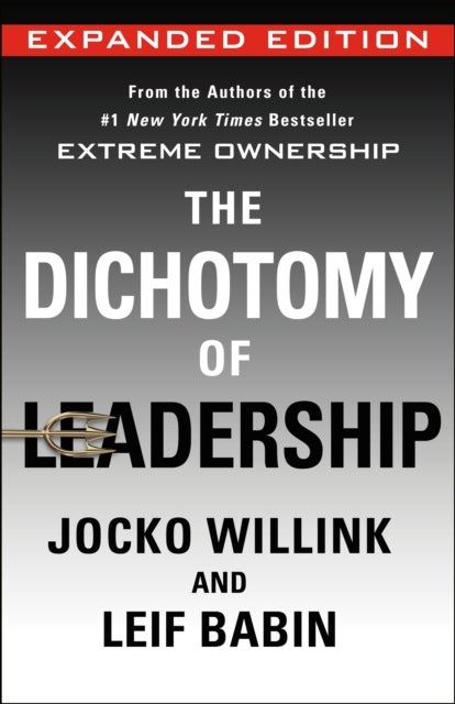 The Dichotomy of Leadership - Balancing the Challenges of Extreme Ownership to Lead and Win (Expanded Edition)