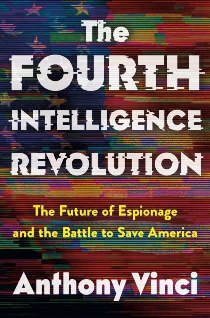 The Fourth Intelligence Revolution - The Future of Espionage and the Battle to Save America