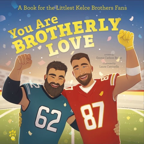 You Are Brotherly Love - A Book for the Littlest Kelce Brothers Fans