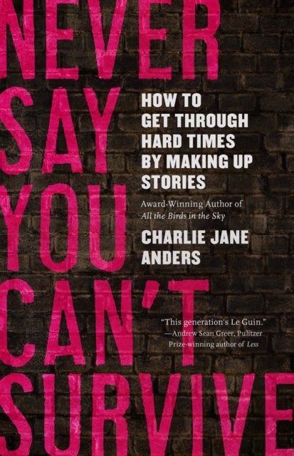 Never Say You Can'T Survive - How to Get Through Hard Times by Making Up Stories