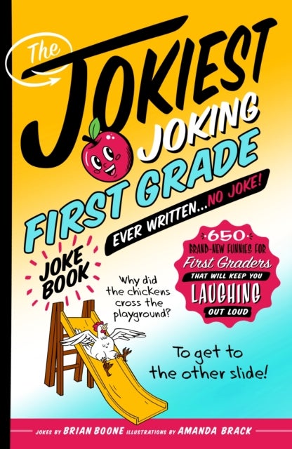 The Jokiest Joking First Grade Joke Book Ever Written. . . No Joke! - 650 Brand-New Funnies for First Graders That Will Keep You Laughing Out Loud