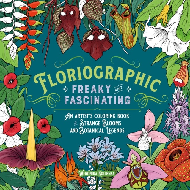 Floriographic: Freaky and Fascinating - An Artist's Coloring Book of Strange Blooms and Botanical Legends