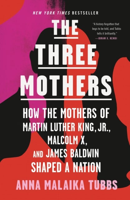 Three Mothers - How the Mothers of Martin Luther King, Jr., Malcolm X, and James Baldwin Shaped a Nation