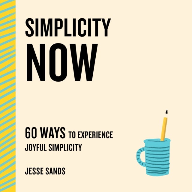 Simplicity Now - 60 Ways to Experience Joyful Simplicity
