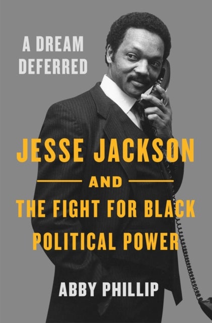 A Dream Deferred - Jesse Jackson and the Fight for Black Political Power